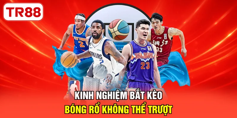 Kinh nghiệm bắt kèo bóng rổ không thể trượt